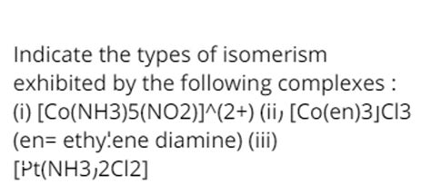 Indicate The Types Of Isomerism Exhibited By The Following Complexes I