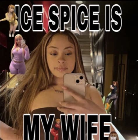 Ice Spice Is My Wife Meme Ice And Spice Spices Wife Thing 1 Ads Real Memes People Quick
