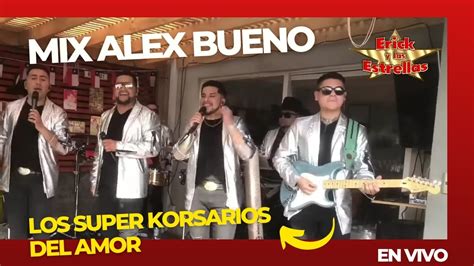 Mix Alex Bueno En Vivo Los Super Korsarios Del Amor Erick Y Las