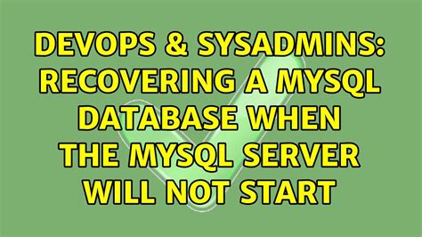 Devops Sysadmins Recovering A Mysql Database When The Mysql Server Will Not Start Youtube