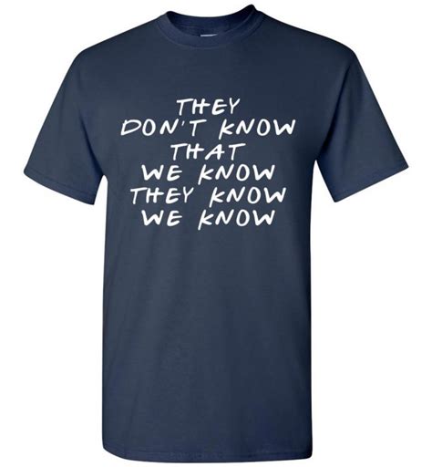 They Dont Know That We Know They Know We Know Unisex T Shirt Friends Tv Show Apparel