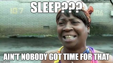 Aint Nobody Got Time For That Imgflip