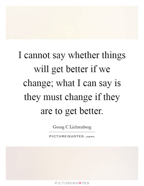 Your life does not get better by chance, it gets better by change. Things Will Get Better Quotes & Sayings | Things Will Get ...