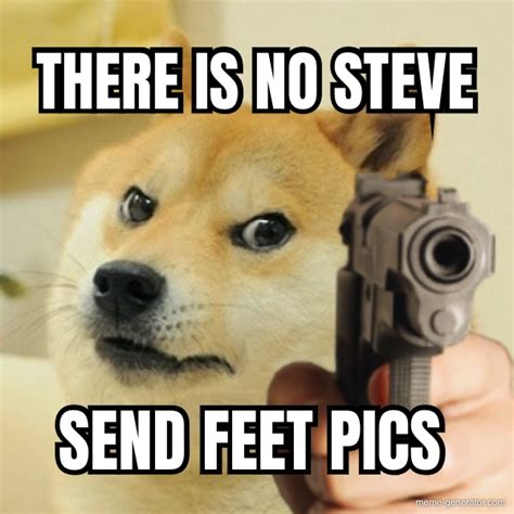 There Is No Steve Send Feet Pics Meme Generator