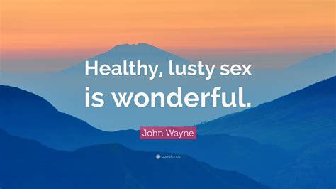 John Wayne Quote “healthy Lusty Sex Is Wonderful”
