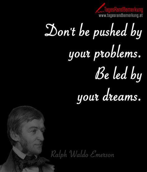 Learn to let go of things you can't fix; Don't be pushed by your problems. Be led by your dreams. - Zitat von Die TagesRandBemerkung