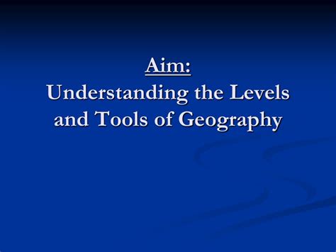Ppt Aim Understanding The Levels And Tools Of Geography Powerpoint