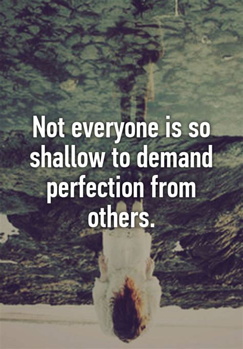 Not Everyone Is So Shallow To Demand Perfection From Others