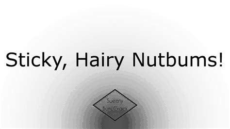 Sticky Hairy Nutbums Youtube