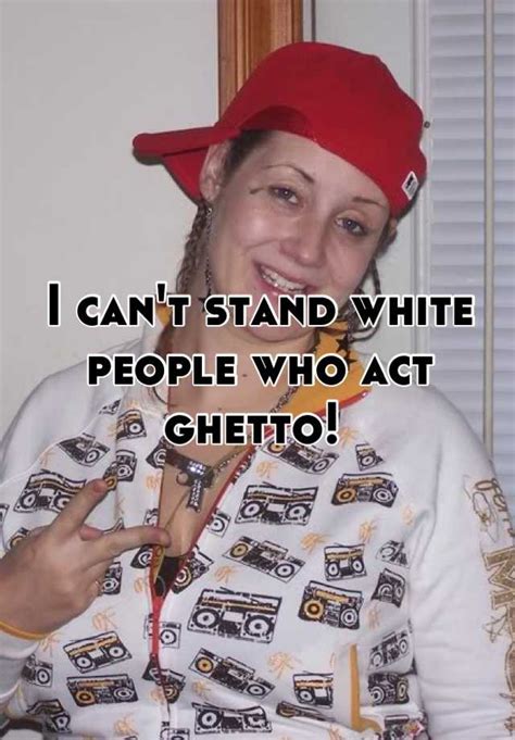I Cant Stand White People Who Act Ghetto