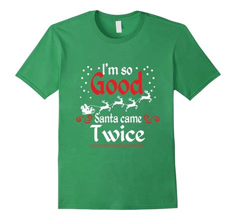 I’m So Good Santa Came Twice T Shirt Cl Colamaga