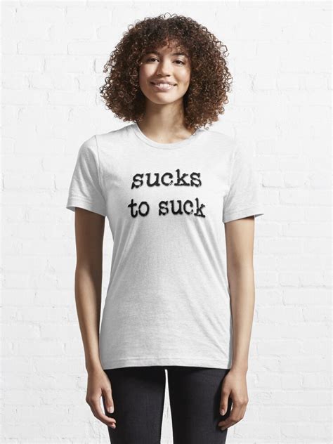 Sucks To Suck T Shirt For Sale By Rootsoftruth Redbubble Suck T Shirts Suckstosuck T