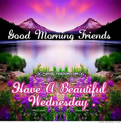 Good Morning Friends Have A Beautiful Wednesday Good Morning