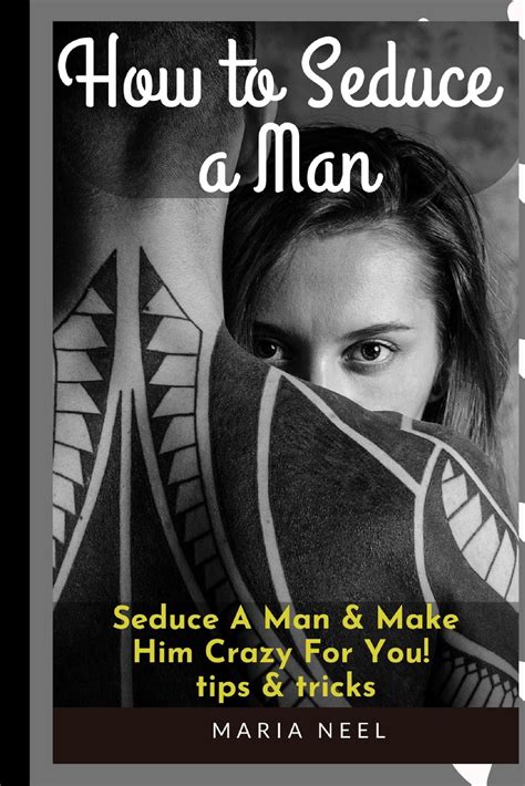 how to seduce a man seduce a man and make him crazy for you tips and tricks paperback