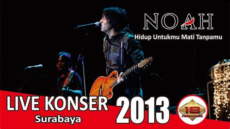 Live Konser Noah Band Hidup Untukmu Mati Tanpamu Surabaya