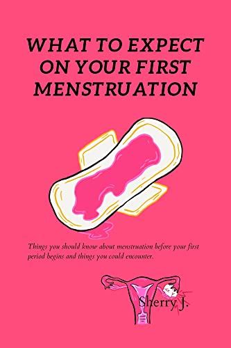 What To Expect On Your First Menstruation Things You Should Know About Menstruation Before Your