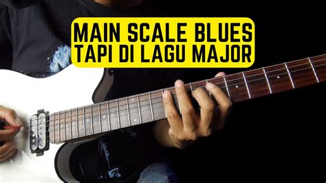 Cara Memasukkan Scale Blues Ke Dalam Improvisasi Melodi Gitar Major