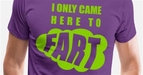 I Only Came Here To Fart Mens Premium T Shirt Spreadshirt
