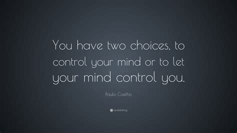 Paulo Coelho Quote You Have Two Choices To Control Your Mind Or To