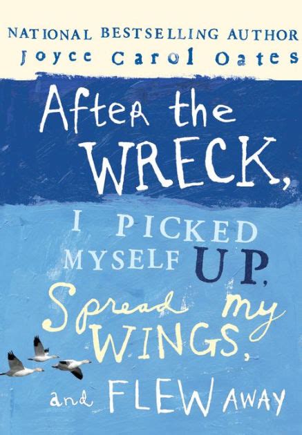After The Wreck I Picked Myself Up Spread My Wings And Flew Away By Joyce Carol Oates Ebook