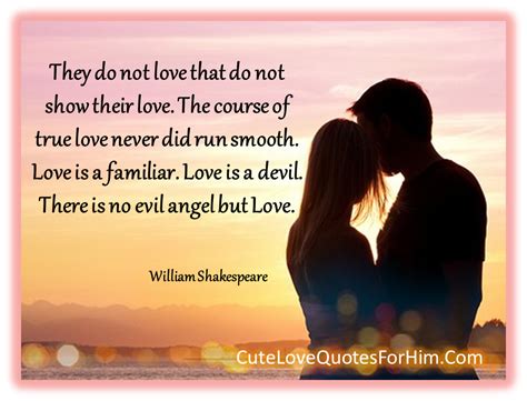 They Do Not Love That Do Not Show Their Love. The Course Of True Love Never Did Run Smooth. Love ...