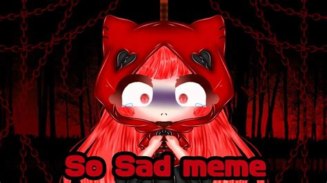 So Sad Meme Gacha Life Youtube