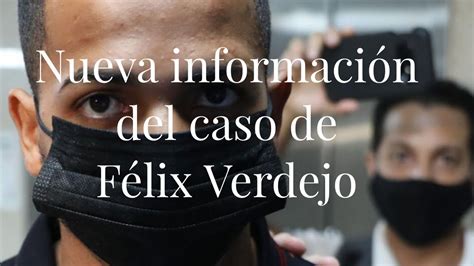 Nueva Información Del Caso De Félix Verdejo Youtube