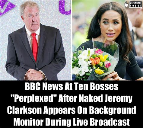 Clickbait Robot On Twitter Bbc News At Ten Bosses Perplexed After Naked Jeremy Clarkson