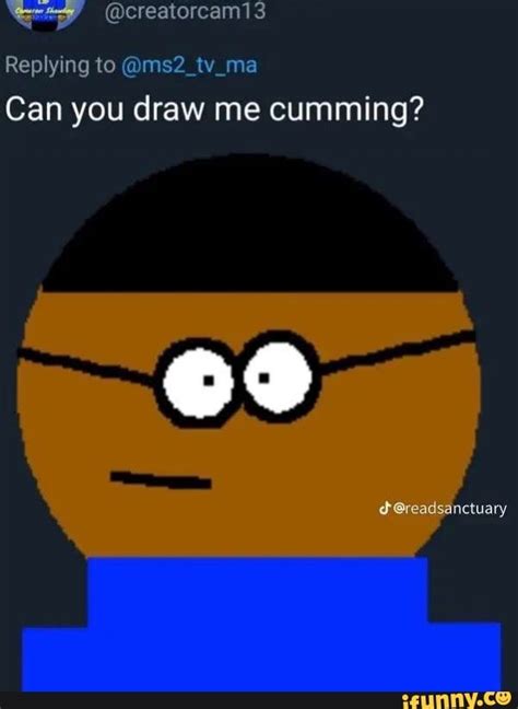 Creatorcam13 Replying To Can You Draw Me Cumming Inctuary Ifunny