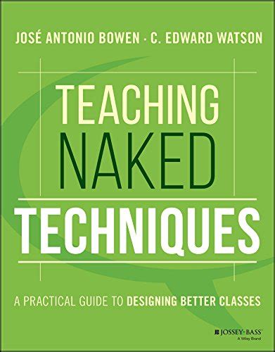 Teaching Naked Techniques A Practical Guide To Designing Better Classes By Bowen Jos Antonio