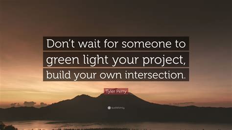 Tyler Perry Quote Dont Wait For Someone To Green Light Your Project