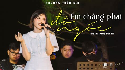 TrƯƠng ThẢo Nhi Em ChẲng PhẢi ĐỒ NgỐc Trương Thảo Nhi Live