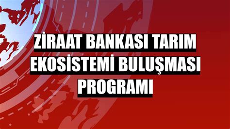 Ziraat Bankas Tar M Ekosistemi Bulu Mas Program G Ncel Haberleri