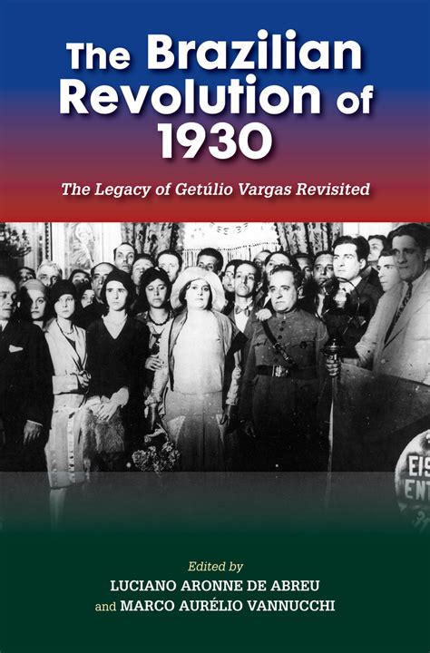 The Brazilian Revolution Of 1930 The Legacy Of Getúlio Vargas