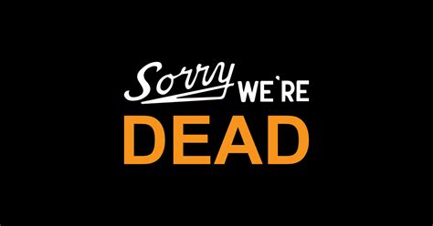 Sorry Were Dead Sign Dead Posters And Art Prints Teepublic
