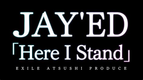 Here I Stand／jay Ed（exile Atsushiプロデュース） Youtube
