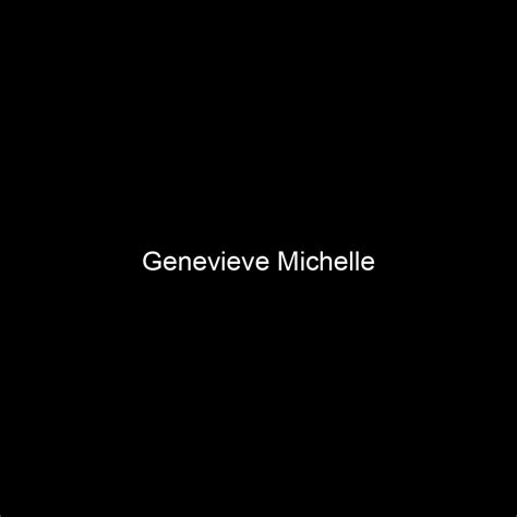 Fame Genevieve Michelle Net Worth And Salary Income Estimation Apr