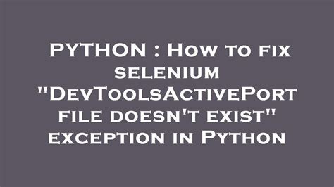 Python How To Fix Selenium Devtoolsactiveport File Doesn T Exist
