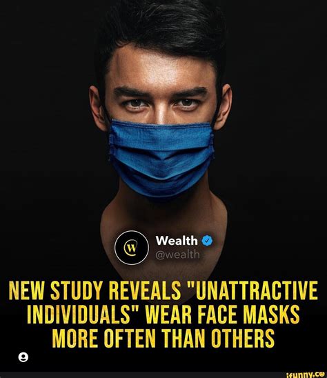 Wealth Wealth New Study Reveals Unattractive Individuals Wear Face