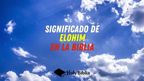 ¿qué Significa Elohim En La Biblia Holybiblia