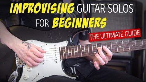 Improvising Guitar Solos For Beginners The Ultimate Guide Youtube