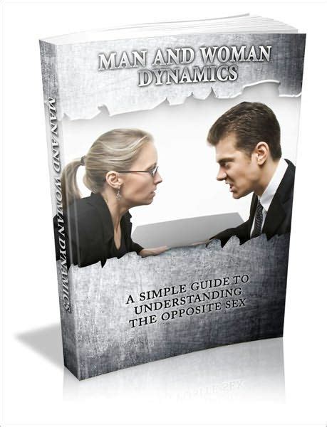 Man And Woman Dynamics A Simple Guide To Understanding The Opposite Sex
