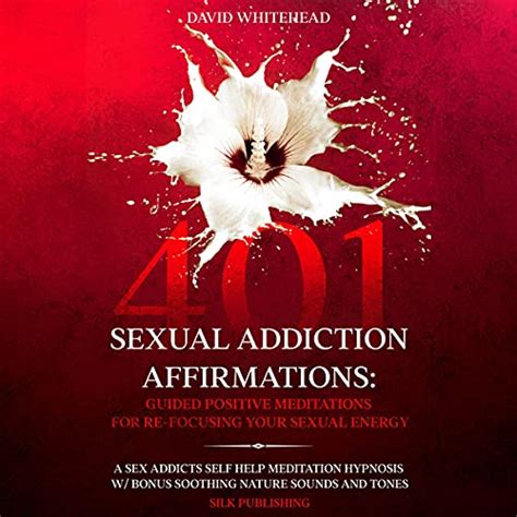 401 Sexual Addiction Affirmations Guided Positive Meditations For Re