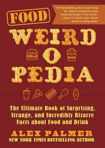 Food Weird O Pedia The Ultimate Book Of Surprising Strange And Incredibly Bizarre Facts About
