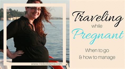 hobo mama traveling while pregnant when to go and how to manage