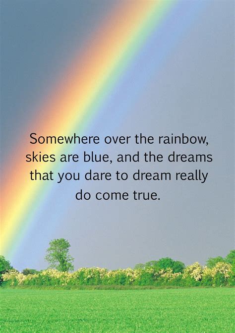 Somewhere Over The Rainbow Skies Are Blue And The Dreams That You Dare To Dream Really Do Come