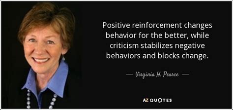 Virginia H Pearce Quote Positive Reinforcement Changes Behavior For