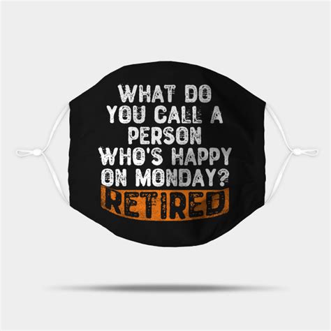 The happy mask salesman is a vendor of strange masks of all sorts. What Do You Call a Person Who's Happy On Monday? Retired - Retirement Gifts - Mask | TeePublic