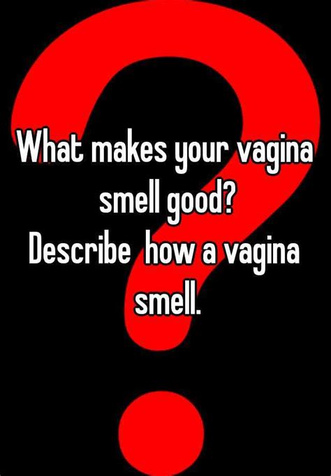 what makes your vagina smell good describe how a vagina smell
