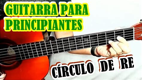 LecciÓn 13 De Guitarra El CÍrculo De Re Youtube
